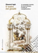 Il teatro dei gesuiti: La pedagogia teatrale, la scena europea, il teatro di evangelizzazione. E-book. Formato EPUB