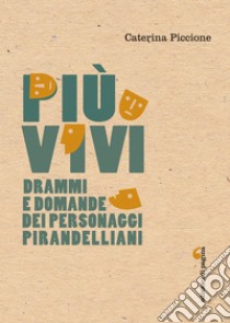 Più vivi: Drammi e domande dei personaggi pirandelliani. E-book. Formato PDF ebook di Caterina Piccione