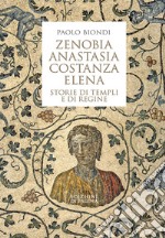 Zenobia, Anastasia, Costanza, Elena: Storie di templi e di regine. E-book. Formato PDF ebook