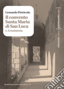 Il convento Santa Maria di San Luca: 1. Cronistoria. E-book. Formato PDF ebook di Leonardo Pietricola