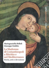 La Madonna di Costantinopoli a Bitritto e nel Mediterraneo: Storia, arte e devozione. E-book. Formato PDF ebook di Mariagraziella Belloli