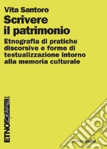 Scrivere il patrimonio: Etnografia di pratiche discorsive e forme di testualizzazione intorno alla memoria culturale. E-book. Formato PDF