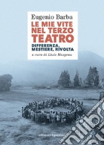 Le mie vite nel Terzo Teatro: Differenza, mestriere, rivolta. E-book. Formato EPUB ebook