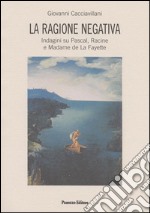 La ragione negativa: Indagini su Pascal, Racine e Madame de la Fayette. E-book. Formato EPUB ebook