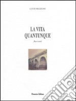 La vita quantunque: Racconti. E-book. Formato EPUB ebook