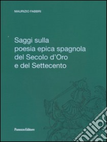 Saggi sulla poesia epica spagnola del Secolo d'oro e del Settecento. E-book. Formato PDF ebook di Maurizio Fabbri