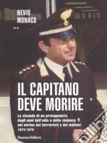 Il capitano deve morireLe vicende di un protagonista degli anni di piombo e della violenza nel mirino dei terroristi e dei mafiosi 1974-1979. E-book. Formato PDF ebook di Nevio Monaco