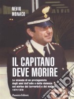 Il capitano deve morireLe vicende di un protagonista degli anni di piombo e della violenza nel mirino dei terroristi e dei mafiosi 1974-1979. E-book. Formato PDF