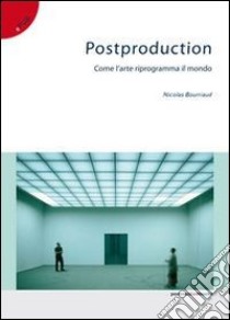 Postproduction. Come l'arte riprogramma il mondo. E-book. Formato EPUB ebook di Bourriaud Nicolas