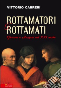 Rottamatori e rottamati. Giovani e anziani nel XXI secolo. E-book. Formato PDF ebook di Vittorio Carreri