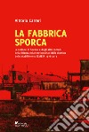 La fabbrica sporca: La lezione di Seveso e degli altri comuni della Brianza milanese inquinati dalla diossina dello stabilimento ICMESA di Meda. E-book. Formato PDF ebook di Vittorio Carreri