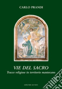 Vie del Sacro: Tracce religiose in territorio mantovano. E-book. Formato PDF ebook di Carlo Prandi