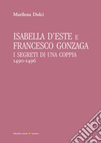 Isabella d'Este e Francesco Gonzaga: I segreti di una coppia (1490-1496). E-book. Formato PDF ebook di Marilena Dolci