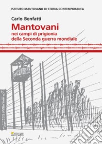 Mantovani nei campi di prigionia della Seconda guerra mondiale. E-book. Formato PDF ebook di Carlo Benfatti
