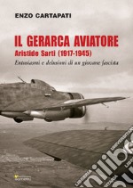 Il gerarca aviatore: Aristide Sarti (1917-1945). Entusiasmi e delusioni di un giovane fascista. E-book. Formato PDF ebook