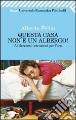 Questa casa non è un albergo! Adolescenti: istruzioni per l'uso. E-book. Formato PDF ebook