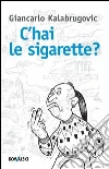 C'hai le sigarette?. E-book. Formato PDF ebook di Giancarlo Kalabrugovic