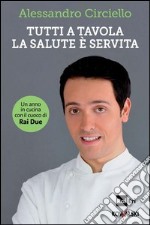 Tutti a tavola, la salute è servita. Un anno in cucina con il cuoco di Rai Due. E-book. Formato PDF ebook