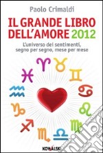 Il grande libro dell'amore 2012. L'universo dei sentimenti, segno per segno, mese per mese. E-book. Formato PDF ebook