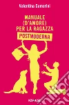 Manuale (d’amore) per la Ragazza Postmoderna. E-book. Formato EPUB ebook di Valentina Camerini