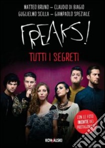 Freaks! Tutti i segreti. E-book. Formato PDF ebook di Matteo Bruno