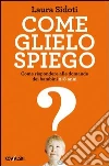 Come glielo spiego. Come rispondere alle domande dei bambini 2-8 anni. E-book. Formato EPUB ebook di Laura Sidoti