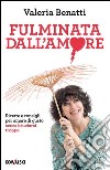 Fulminata dall'amore: Ricette e consigli per amare di gusto senza bruciarsi troppo. E-book. Formato EPUB ebook di Valeria Benatti