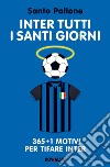 Inter tutti i santi giorni: 365 + 1 motivi per tifare Inter. E-book. Formato EPUB ebook