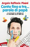 Conto fino a tre... parola di papà: Le avventure e i consigli di un genitore (molto) speciale. E-book. Formato EPUB ebook di Angelo Raffaele Pisani