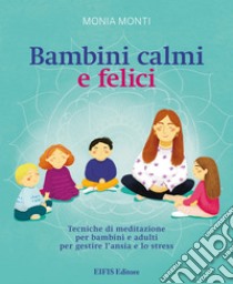 Bambini Calmi e FeliciTecniche di meditazione per bambini e adulti per gestire l’ansia e lo stress. E-book. Formato EPUB ebook di Perotti Sara