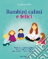 Bambini Calmi e FeliciTecniche di meditazione per bambini e adulti per gestire l’ansia e lo stress. E-book. Formato EPUB ebook di Perotti Sara