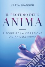 Il Profumo dell&apos;AnimaLeggere la vibrazione Divina dell’Anima. E-book. Formato PDF ebook