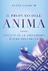 Il Profumo dell&apos;AnimaLeggere la vibrazione Divina dell’Anima. E-book. Formato PDF ebook