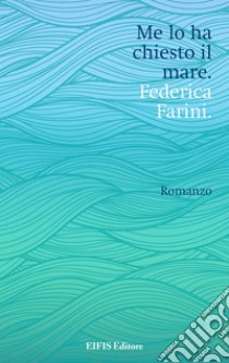 Me lo ha chiesto il mare. E-book. Formato PDF ebook di Federica Farini