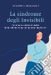 La Sindrome degli InvisibiliCome sopravvivere ed uscire dalla nebbia di una vita ignorata dagli altri. E-book. Formato EPUB ebook