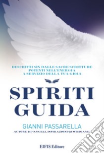 Spiriti GuidaDescritti sin dalle Sacre Scritture. Potenti nell’energia. A servizio del tuo successo. E-book. Formato EPUB ebook di Gianni Passarella