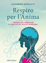 Respiro per l&apos;AnimaL’Energia del Pranayama al servizio del nostro benessere. E-book. Formato EPUB ebook