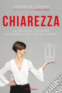 ChiarezzaLa bellezza interiore riscoperta tra i propri armadi. E-book. Formato EPUB ebook di Federica Ceron