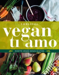 Vegan Ti Amo. E-book. Formato EPUB ebook di Laura Leall