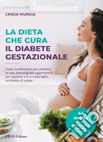 La dieta che cura il diabete gestazionaleCome trasformare una malattia in una meravigliosa opportunità per regalare a te e a tuo figlio un futuro di salute. E-book. Formato EPUB ebook