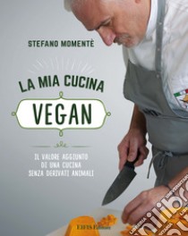 La mia cucina veganIl valore aggiunto di una cucina senza derivati animali. E-book. Formato EPUB ebook di Stefano Momentè