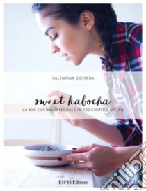 Sweet KabochaLa mia cucina integrale in 100 ciotole vegan. E-book. Formato EPUB ebook di Valentina Goltara