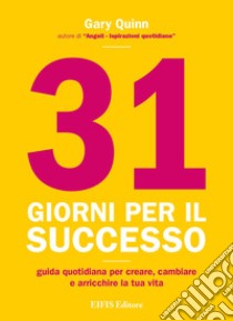 31 giorni per il successoGuida quotidiana per creare, cambiare ed arricchire la tua vita. E-book. Formato EPUB ebook di Gary Quinn