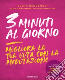 3 Minuti al giornoMigliora la tua vita con la meditazione. E-book. Formato PDF ebook di Elena Benvenuti