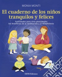 El cuaderno de los niños tranquilos y felicesActividades para vivir plenamente los beneficios de la meditación y el Mindfulness. E-book. Formato EPUB ebook di Monia Monti