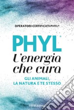 PHYL L’Energia che Curagli animali, la Natura e te stesso. E-book. Formato EPUB