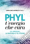 PHYL L’Energia che Curagli animali, la Natura e te stesso. E-book. Formato EPUB ebook di Loretta Zanuccoli