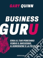 Business GuruCrea il tuo percorso verso il successo, il benessere e la felicità. E-book. Formato EPUB ebook