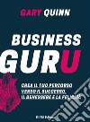 Business GuruCrea il tuo percorso verso il successo, il benessere e la felicità. E-book. Formato EPUB ebook di Gary Quinn