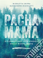 PachamamaRiconnettersi alle Energie della Madre Terra. E-book. Formato EPUB